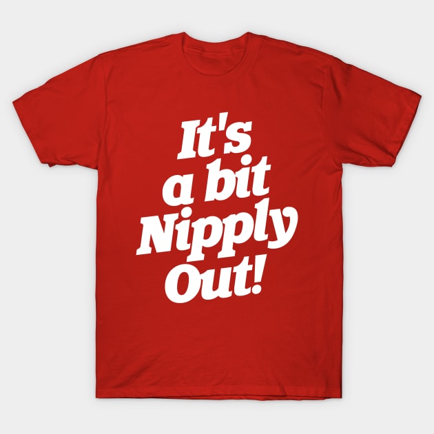 It's a Bit Nipply Out! T-Shirt by darklordpug